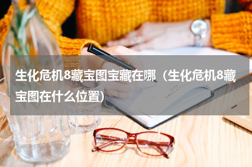 生化危机8藏宝图宝藏在哪（生化危机8藏宝图在什么位置）