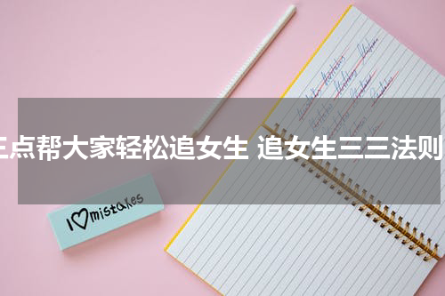 三点帮大家轻松追女生 追女生三三法则