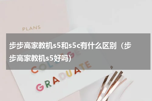 步步高家教机s5和s5c有什么区别（步步高家教机s5好吗）