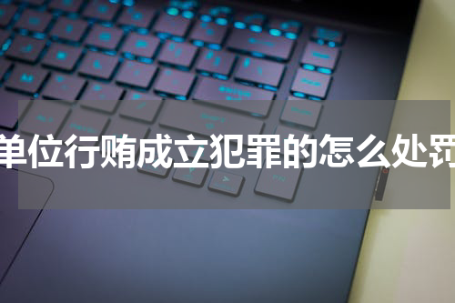单位行贿成立犯罪的怎么处罚