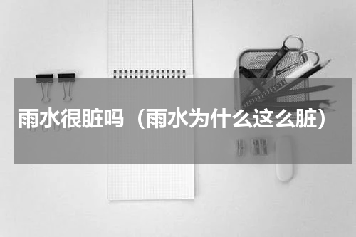 雨水很脏吗（雨水为什么这么脏）