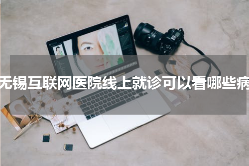 无锡互联网医院线上就诊可以看哪些病