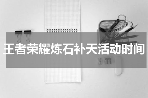 王者荣耀炼石补天活动时间