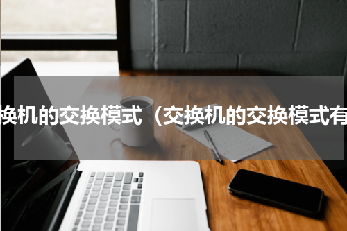 交换机的交换模式（交换机的交换模式有）