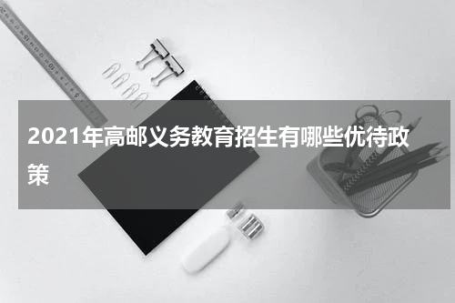2021年高邮义务教育招生有哪些优待政策
