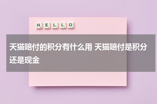天猫赔付的积分有什么用 天猫赔付是积分还是现金